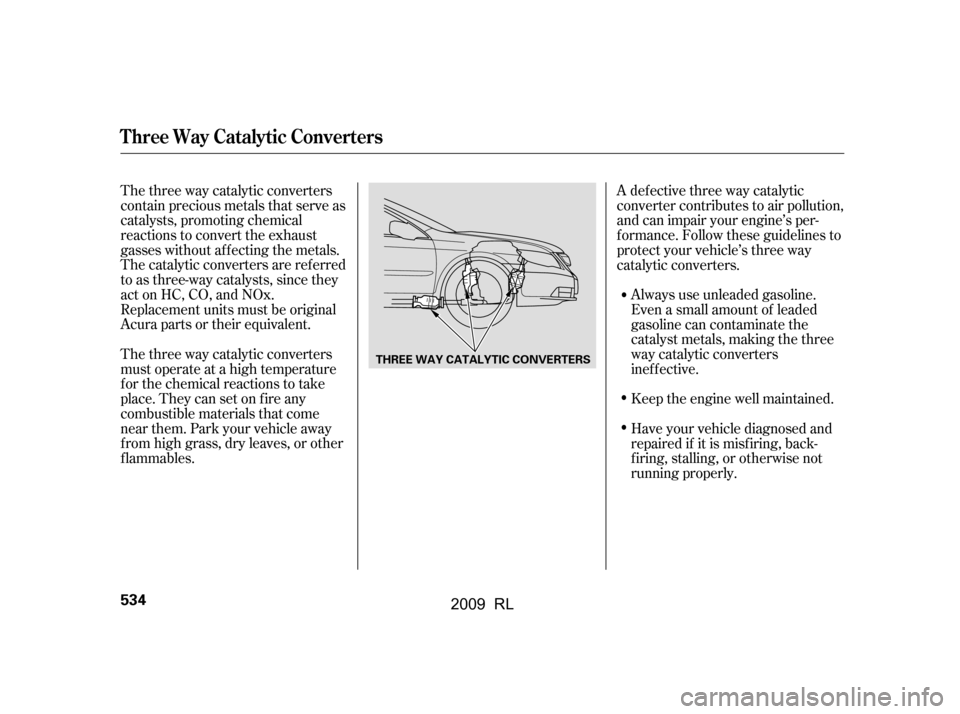 Acura RL 2009  Owners Manual The three way catalytic converters 
contain precious metals that serve as
catalysts, promoting chemical 
reactions to convert the exhaust 
gasses without af f ecting the metals.
The catalytic converte