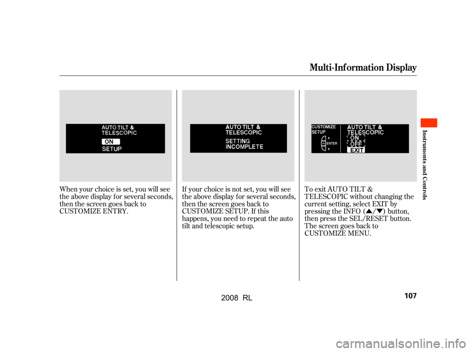 Acura RL 2008  Owners Manual ÛÝ
To exit AUTO TILT & 
TELESCOPIC without changing the 
current setting, select EXIT by
pressing the INFO ( / ) button,
then press the SEL/RESET button.
The screen goes back to
CUSTOMIZE MENU.
Wh