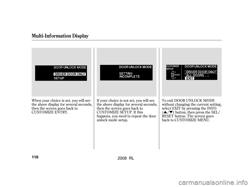 Acura RL 2008  Owners Manual ÛÝ
To exit DOOR UNLOCK MODE 
without changing the current setting, 
select EXIT by pressing the INFO
( / ) button, then press the SEL/
RESET button. The screen goes
back to CUSTOMIZE MENU.
When yo
