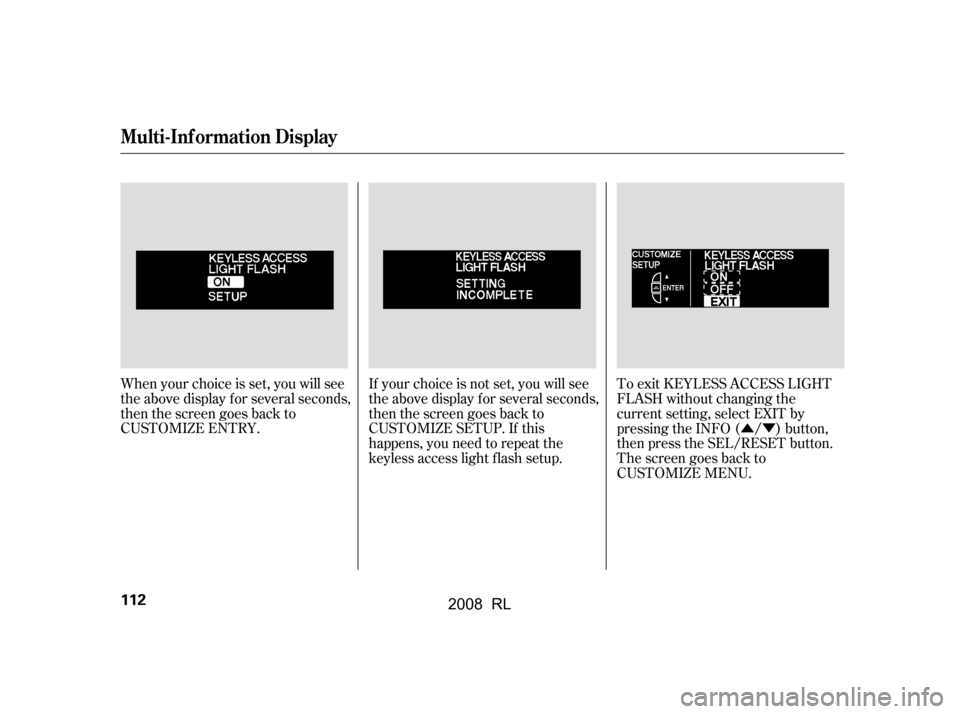Acura RL 2008  Owners Manual ÛÝ
To exit KEYLESS ACCESS LIGHT 
FLASH without changing the 
current setting, select EXIT by
pressing the INFO ( / ) button,
then press the SEL/RESET button.
The screen goes back to
CUSTOMIZE MENU