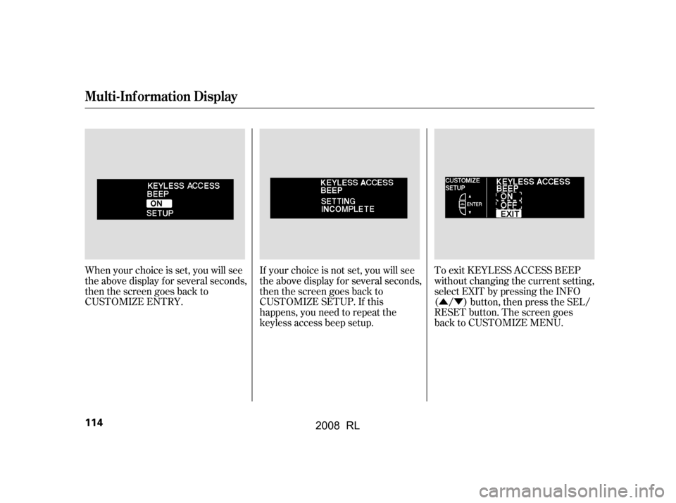 Acura RL 2008  Owners Manual ÛÝ
To exit KEYLESS ACCESS BEEP 
without changing the current setting, 
select EXIT by pressing the INFO
( / ) button, then press the SEL/
RESET button. The screen goes
back to CUSTOMIZE MENU.
When