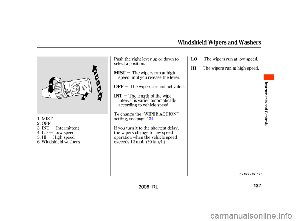 Acura RL 2008  Owners Manual µ
µ
µ µ
µ µ
µ
µ
MIST 
OFF
INT Intermittent
LO Low speed
HI High speed
Windshield washers Push the right lever up or down to 
select a position.
The wipers run at high
speed until you r