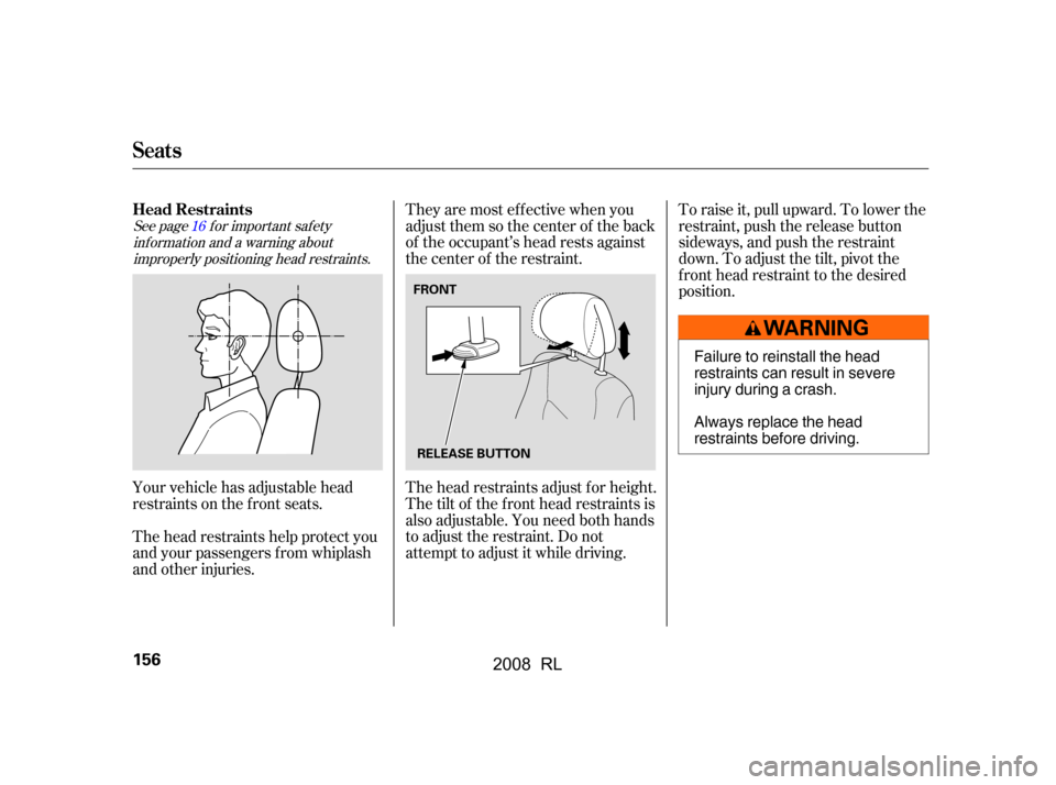 Acura RL 2008  Owners Manual See pagef or important saf etyinf ormation and a warning aboutimproperly positioning head restraints. 16
To raise it, pull upward. To lower the 
restraint, push the release button
sideways, and push t