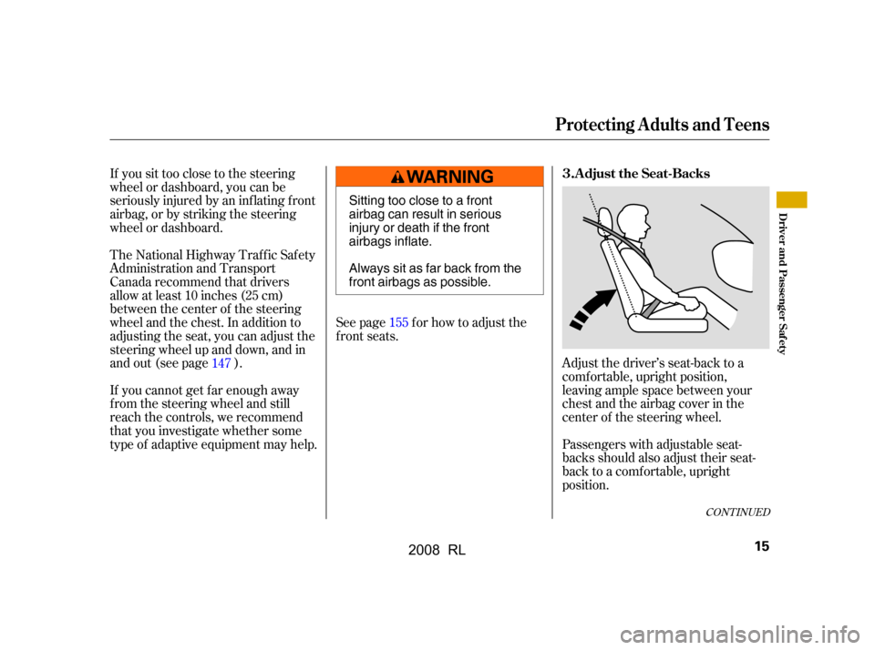 Acura RL 2008  Owners Manual If you sit too close to the steering 
wheel or dashboard, you can be
seriously injured by an inf lating f ront 
airbag, or by striking the steering 
wheel or dashboard.Adjust the driver’s seat-back 