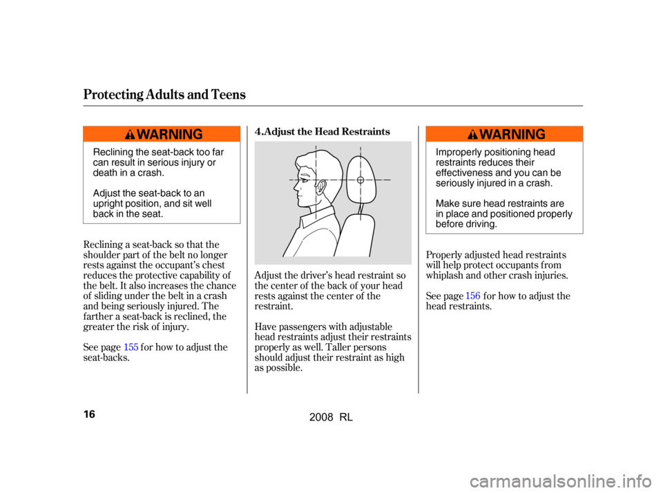 Acura RL 2008 User Guide Adjust the driver’s head restraint so 
the center of the back of your head
rests against the center of the 
restraint.Properly adjusted head restraints 
will help protect occupants f rom
whiplash an