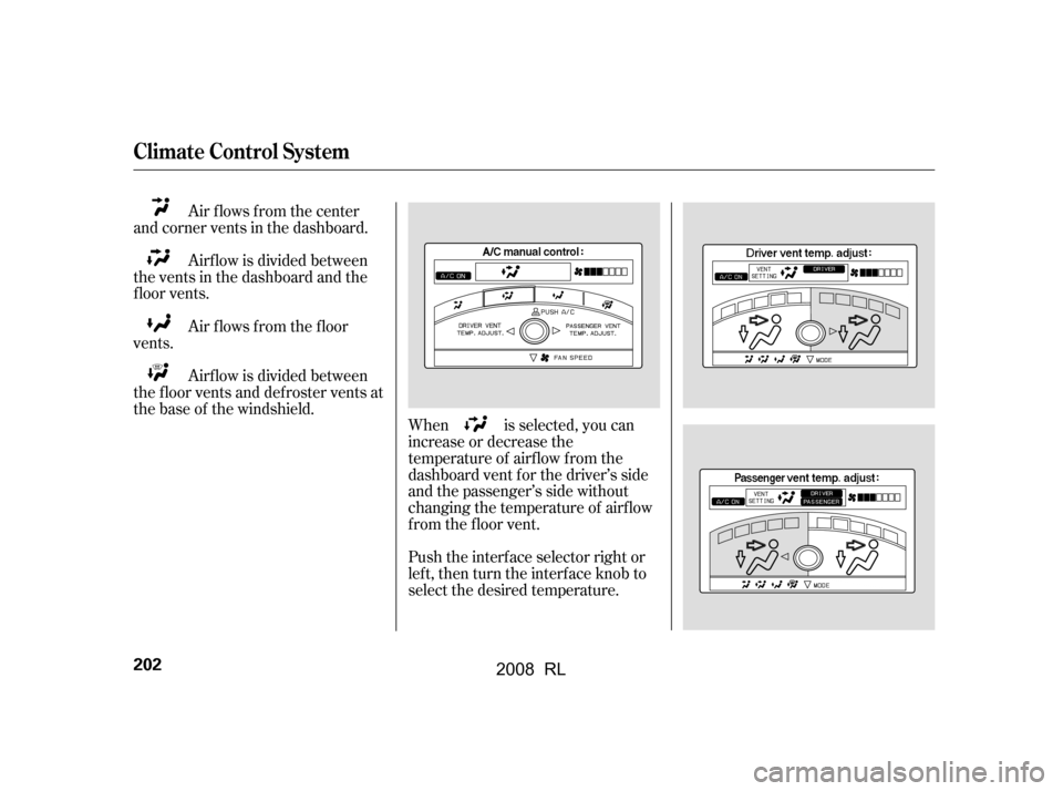 Acura RL 2008  Owners Manual Air flows from the center
and corner vents in the dashboard.
Airf low is divided between
the vents in the dashboard and the 
f loor vents.
Air f lows f rom the f loor
vents.
Airf low is divided betwee