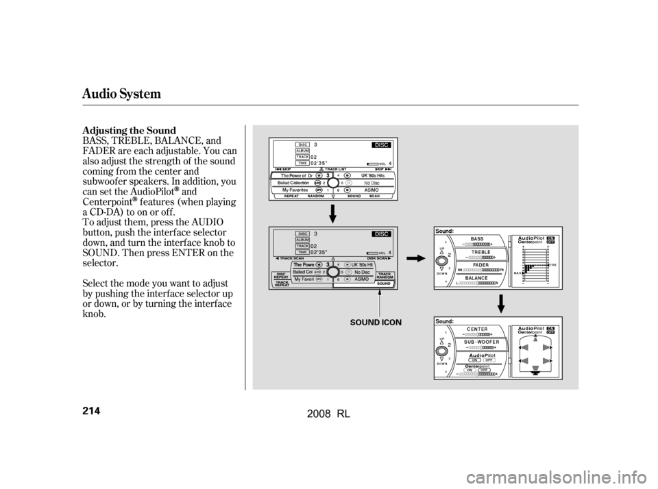 Acura RL 2008  Owners Manual Selectthemodeyouwanttoadjust 
by pushing the interf ace selector up
or down, or by turning the interf ace 
knob. 
To adjust them, press the AUDIO 
button, push the interf ace selector
down, and turn t