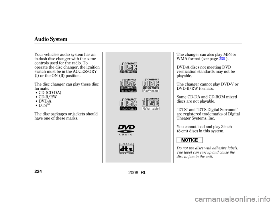 Acura RL 2008  Owners Manual Your vehicle’s audio system has an 
in-dash disc changer with the same
controls used f or the radio. To 
operate the disc changer, the ignition 
switch must be in the ACCESSORY
(I) or the ON (II) po