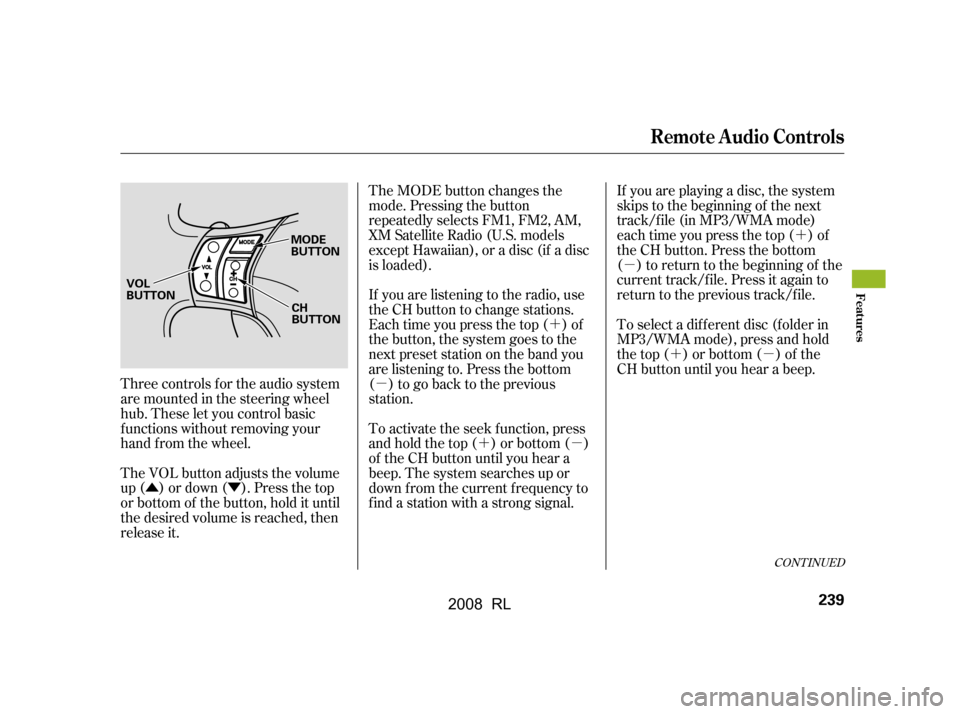 Acura RL 2008  Owners Manual ÛÝ´
µ ´µ ´
µ
´µ
Three controls f or the audio system 
are mounted in the steering wheel
hub. These let you control basic
f unctions without removing your
hand f rom the wheel. 
The