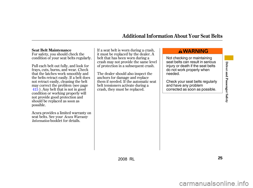 Acura RL 2008  Owners Manual If a seat belt is worn during a crash, 
it must be replaced by the dealer. A
belt that has been worn during a 
crash may not provide the same level 
of protection in a subsequent crash. 
The dealer sh