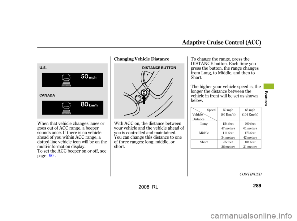 Acura RL 2008  Owners Manual With ACC on, the distance between 
your vehicle and the vehicle ahead of
you is controlled and maintained. 
You can change this distance to one 
of three ranges: long, middle, or
short.To change the r