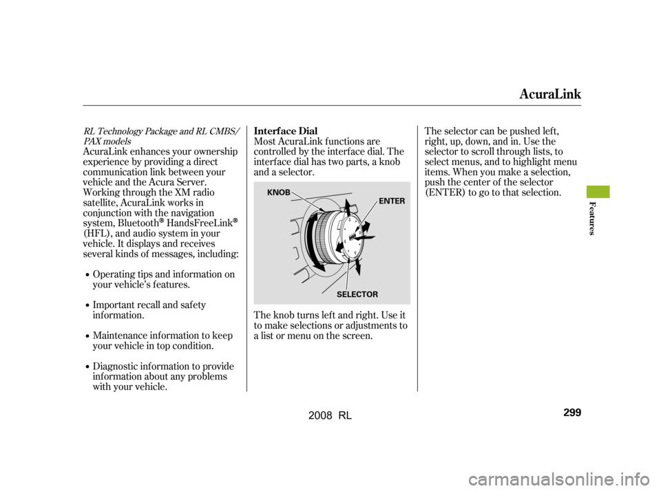 Acura RL 2008  Owners Manual Most AcuraLink f unctions are 
controlled by the interf ace dial. The
interface dial has two parts, a knob 
and a selector. 
The knob turns lef t and right. Use it 
to make selections or adjustments t