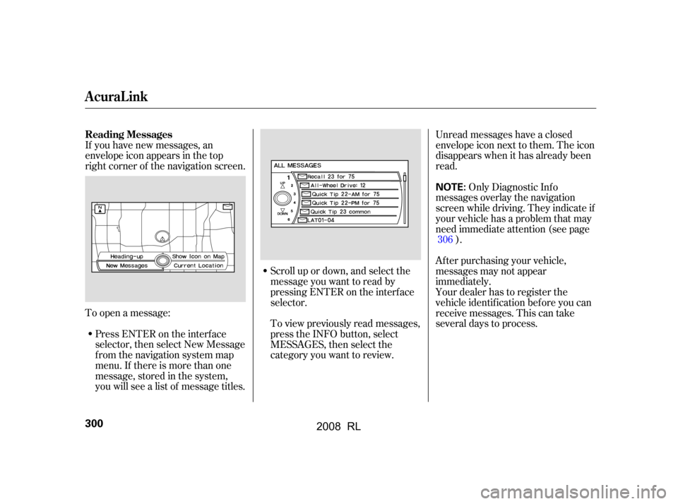 Acura RL 2008  Owners Manual If you have new messages, an 
envelope icon appears in the top
right corner of the navigation screen. 
To open a message:Press ENTER on the interf ace 
selector, then select New Message
from the navig