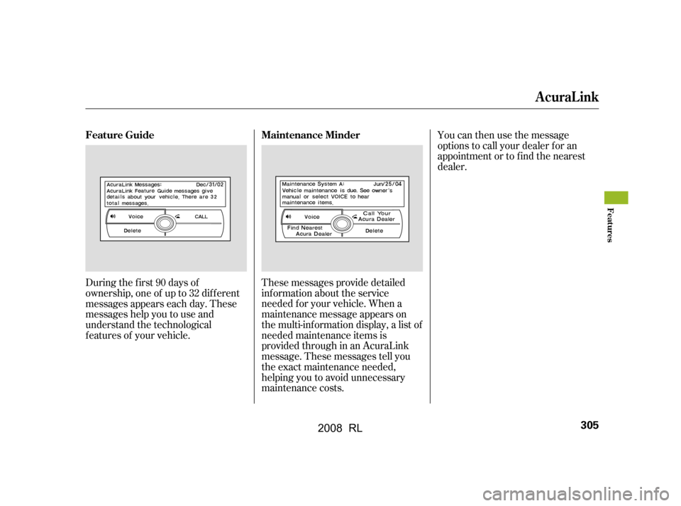 Acura RL 2008  Owners Manual During the f irst 90 days of 
ownership, one of up to 32 dif f erent
messages appears each day. These 
messages help you to use and 
understand the technological
f eatures of your vehicle.These messag