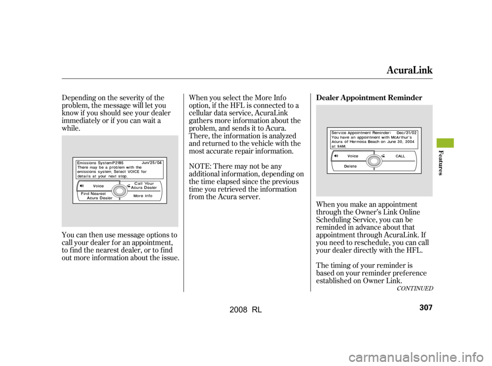 Acura RL 2008  Owners Manual Depending on the severity of the 
problem, the message will let you
know if you should see your dealer 
immediately or if you can wait a 
while. 
You can then use message options to 
call your dealer 