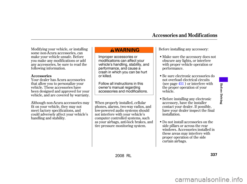 Acura RL 2008 User Guide Bef ore installing any accessory:Make sure the accessory does not 
obscure any lights, or interf ere 
with proper vehicle operation or
perf ormance.
Modif ying your vehicle, or installing
some non-Acu