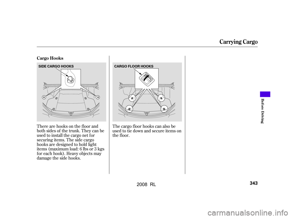 Acura RL 2008  Owners Manual The cargo f loor hooks can also be 
used to tie down and secure items on
the f loor.
There are hooks on the f loor and
both sides of the trunk. They can be
used to install the cargo net f or 
securing