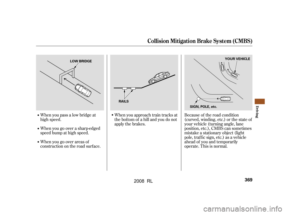 Acura RL 2008 User Guide When you pass a low bridge at 
high speed.When you approach train tracks at
the bottom of a hill and you do not
apply the brakes.Because of the road condition
(curved, winding, etc.) or the state of
y