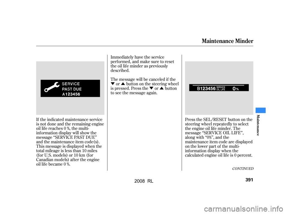 Acura RL 2008  Owners Manual ÝÛÝÛ
Immediately have the service 
perf ormed, and make sure to reset
the oil lif e minder as previously
described. 
The message will be canceled if the
or buttononthesteeringwheel
is pressed.