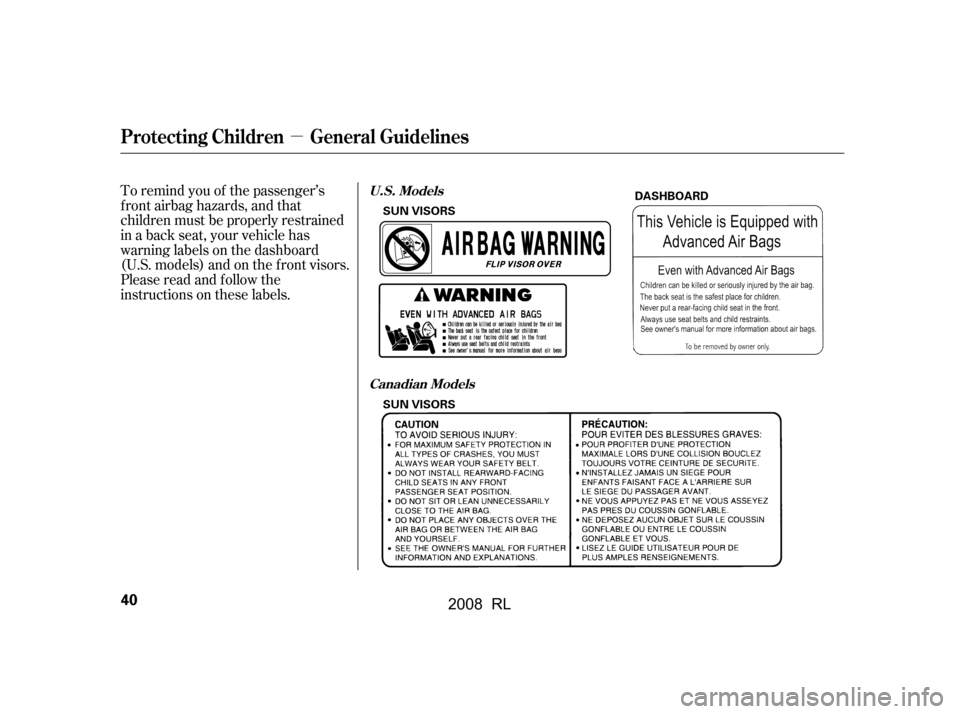Acura RL 2008 Service Manual µ
To remind you of the passenger’s 
f ront airbag hazards, and that
children must be properly restrained 
in a back seat, your vehicle has 
warninglabelsonthedashboard
(U.S. models) and on the f r