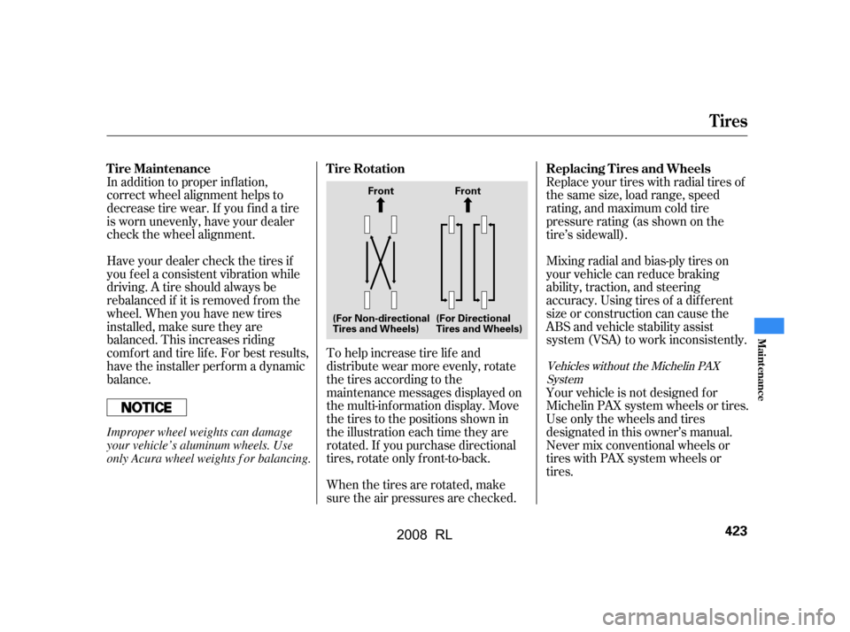 Acura RL 2008  Owners Manual In addition to proper inf lation, 
correct wheel alignment helps to
decrease tire wear. If you f ind a tire 
is worn unevenly, have your dealer 
check the wheel alignment. 
Have your dealer check the 