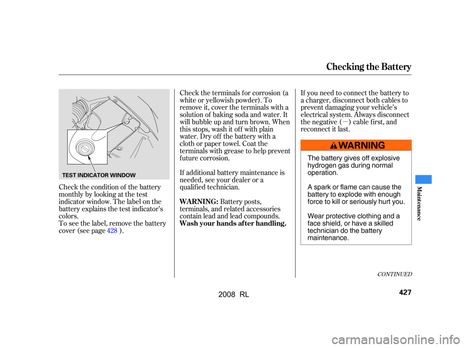 Acura RL 2008  Owners Manual µ
Check the condition of the battery 
monthlybylookingatthetest
indicator window. The label on the
battery explains the test indicator’s
colors. Battery posts,
terminals, and related accessories
c