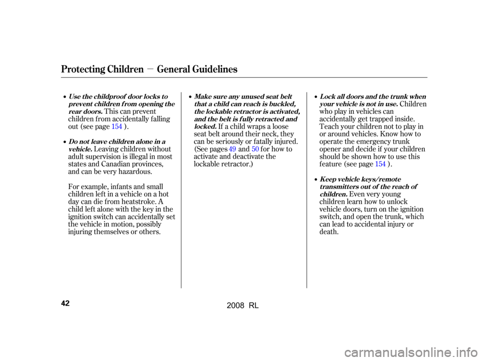 Acura RL 2008 Service Manual µ
Leaving children without
adult supervision is illegal in most 
states and Canadian provinces, 
and can be very hazardous. 
For example, infants and small 
childrenleftinavehicleonahot
day can die 