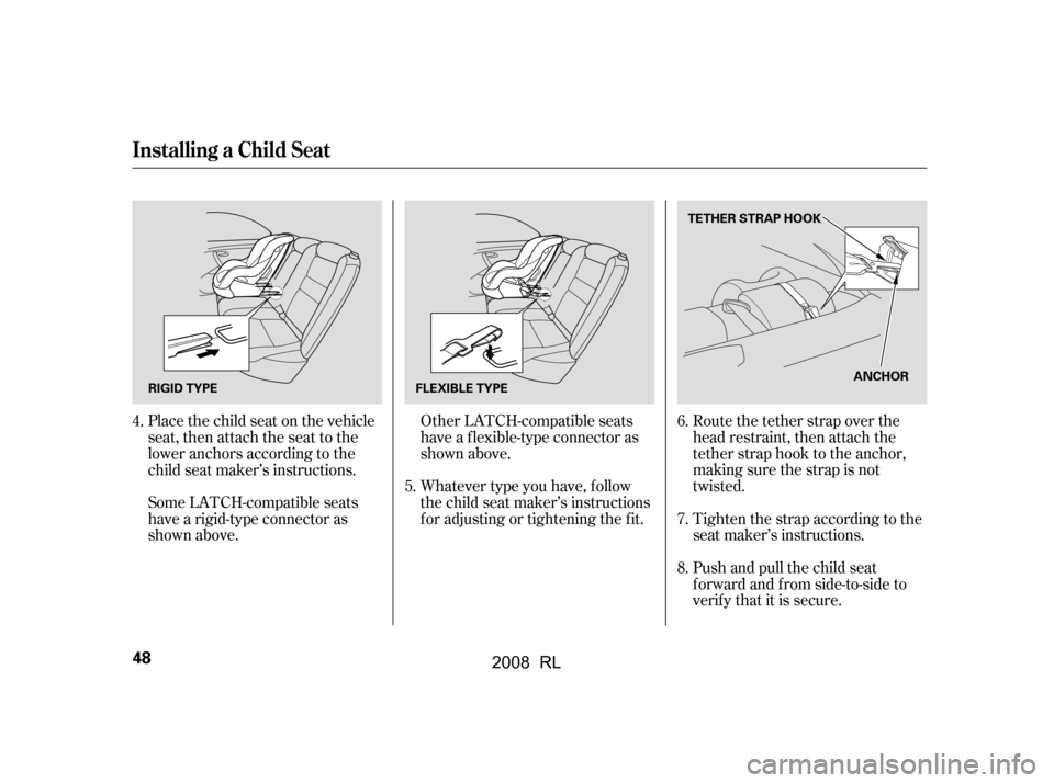 Acura RL 2008 Workshop Manual Place the child seat on the vehicle
seat, then attach the seat to the
lower anchors according to the
child seat maker’s instructions.
Some LATCH-compatible seats
have a rigid-type connector as
s Acura RL 2008 Workshop Manual Place the child seat on the vehicle
seat, then attach the seat to the
lower anchors according to the
child seat maker’s instructions.
Some LATCH-compatible seats
have a rigid-type connector as
s