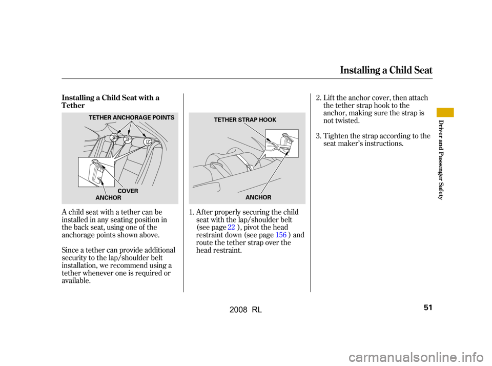 Acura RL 2008 Workshop Manual A child seat with a tether can be
installed in any seating position in
the back seat, using one of the
anchorage points shown above.
Since a tether can provide additional
security to the lap/shoul Acura RL 2008 Workshop Manual A child seat with a tether can be
installed in any seating position in
the back seat, using one of the
anchorage points shown above.
Since a tether can provide additional
security to the lap/shoul