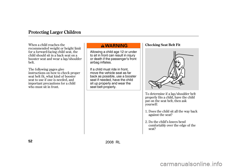 Acura RL 2008 Workshop Manual To determine if a lap/shoulder belt
properly f its a child, have the child
put on the seat belt, then ask
yourself :Does the child sit all the way back
against the seat?
Do the child’s knees ben Acura RL 2008 Workshop Manual To determine if a lap/shoulder belt
properly f its a child, have the child
put on the seat belt, then ask
yourself :Does the child sit all the way back
against the seat?
Do the child’s knees ben