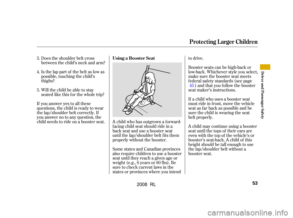 Acura RL 2008 Workshop Manual Does the shoulder belt cross
between the child’s neck and arm?
Is the lap part of the belt as low as
possible, touching the child’s
thighs?
Will the child be able to stay
seated like this f o Acura RL 2008 Workshop Manual Does the shoulder belt cross
between the child’s neck and arm?
Is the lap part of the belt as low as
possible, touching the child’s
thighs?
Will the child be able to stay
seated like this f o