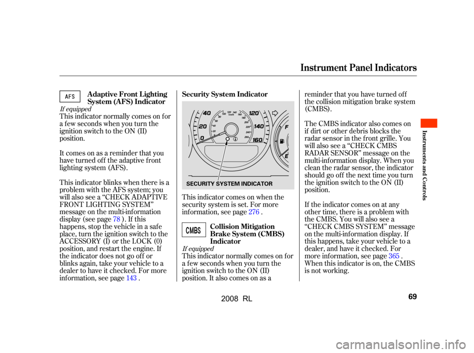 Acura RL 2008  Owners Manual This indicator comes on when the 
security system is set. For more
inf ormation, see page .
This indicator normally comes on f or 
a f ew seconds when you turn the
ignition switch to the ON (II)
posit