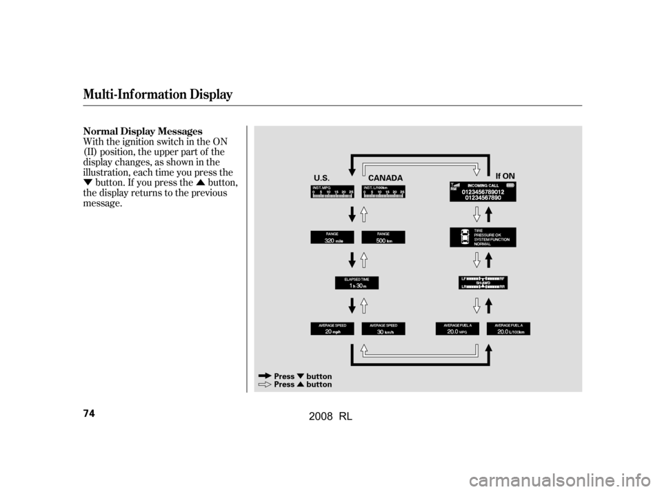 Acura RL 2008 Manual PDF ÝÛ
Ý 
Û
With the ignition switch in the ON 
(II) position, the upper part of the
display changes, as shown in the 
illustration, each time you press thebutton. If you press the button,
the dis