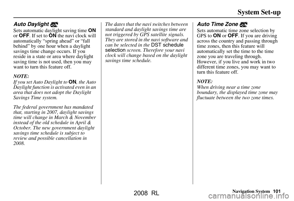 Acura RL 2008 Navigation Manual Navigation System101
System Set-up
Auto Daylight
Sets automatic daylight saving time ON
or OFF . If set to ON the navi clock will
automatically “spring ahead” or “fall
behind” by one h Acura RL 2008 Navigation Manual Navigation System101
System Set-up
Auto Daylight
Sets automatic daylight saving time ON
or OFF . If set to ON the navi clock will
automatically “spring ahead” or “fall
behind” by one h