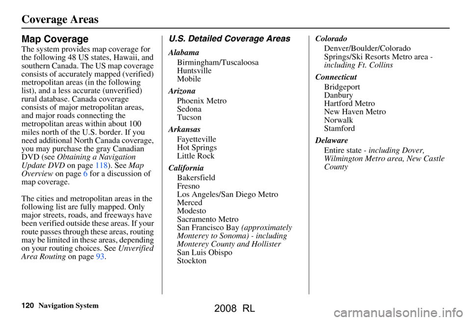 Acura RL 2008 Navigation Manual 120Navigation System
Coverage Areas
Map Coverage
The system provides map coverage for
the following 48 US states, Hawaii, and
southern Canada. The US map coverage
consists of accurately mapped (ve Acura RL 2008 Navigation Manual 120Navigation System
Coverage Areas
Map Coverage
The system provides map coverage for
the following 48 US states, Hawaii, and
southern Canada. The US map coverage
consists of accurately mapped (ve
