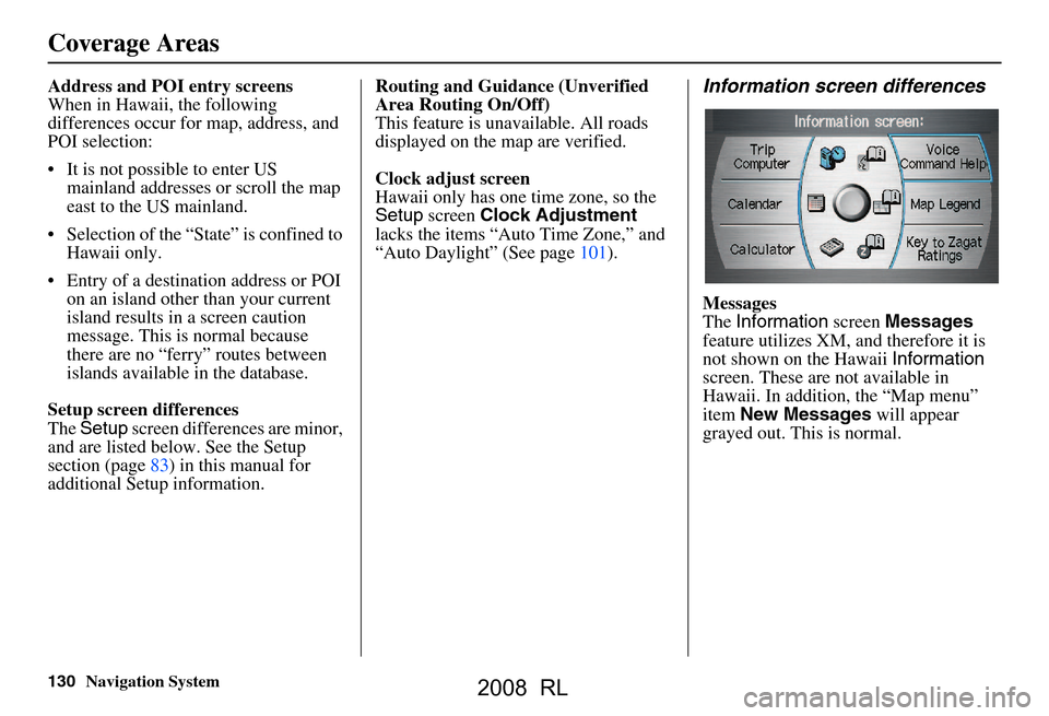 Acura RL 2008 Navigation Manual 130Navigation System
Address and POI entry screens
When in Hawaii, the following
differences occur for map, address, and
POI selection:
It is not possible to enter US mainland addresses or scrol Acura RL 2008 Navigation Manual 130Navigation System
Address and POI entry screens
When in Hawaii, the following
differences occur for map, address, and
POI selection:
It is not possible to enter US mainland addresses or scrol