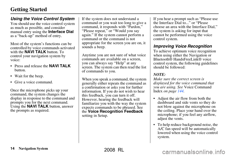 Acura RL 2008  Navigation Manual 14Navigation System
Getting Started
Using the Voice Control System
You should use the voice control system  
as much as possible, and consider 
manual entry using the Interface Dial 
as a “back-up�