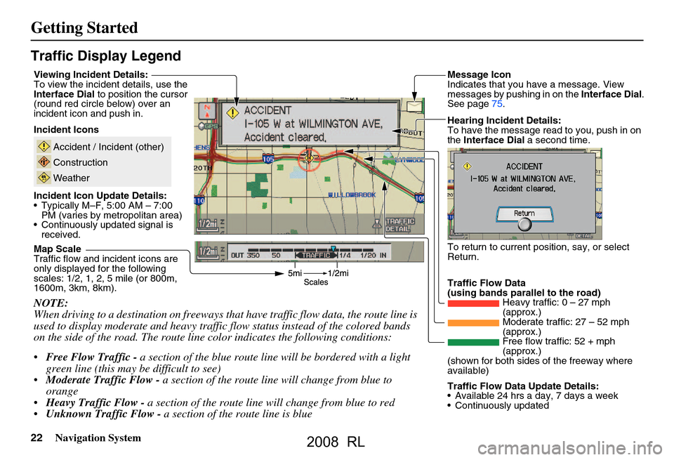 Acura RL 2008 Navigation Manual 22Navigation System
Getting Started
Traffic Display Legend
NOTE:
When driving to a destination on freeways that have traffic flow data, the route line is
used to display moderate and heavy traffic Acura RL 2008 Navigation Manual 22Navigation System
Getting Started
Traffic Display Legend
NOTE:
When driving to a destination on freeways that have traffic flow data, the route line is
used to display moderate and heavy traffic