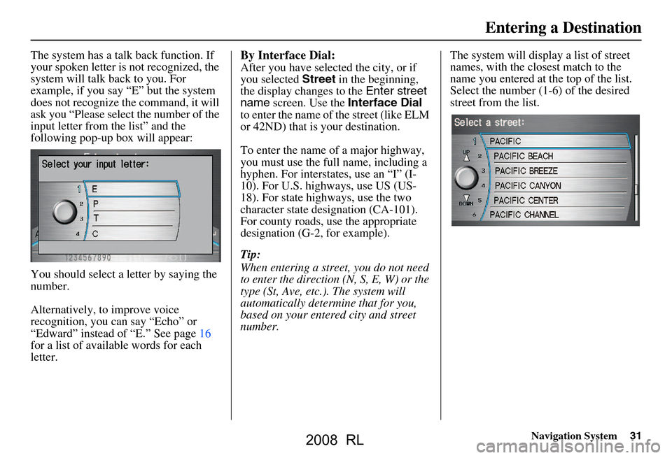Acura RL 2008 Navigation Manual Navigation System31
The system has a talk back function. If
your spoken letter is not recognized, the
system will talk back to you. For
example, if you say “E” but the system
does not recogni Acura RL 2008 Navigation Manual Navigation System31
The system has a talk back function. If
your spoken letter is not recognized, the
system will talk back to you. For
example, if you say “E” but the system
does not recogni