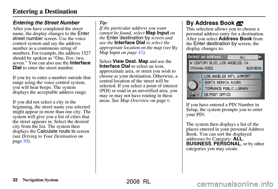 Acura RL 2008 Navigation Manual 32Navigation System
Entering the Street Number
After you have completed the street
name, the display changes to the Enter
street number screen. Use the voice
control system and say the address
n Acura RL 2008 Navigation Manual 32Navigation System
Entering the Street Number
After you have completed the street
name, the display changes to the Enter
street number screen. Use the voice
control system and say the address
n