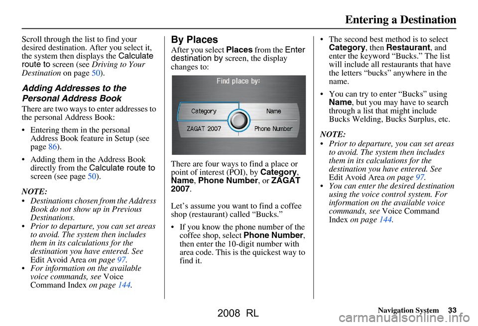 Acura RL 2008 Navigation Manual Navigation System33
Scroll through the list to find your
desired destination. After you select it,
the system then displays the Calculate
route to screen (see Driving to Your
Destination on p Acura RL 2008 Navigation Manual Navigation System33
Scroll through the list to find your
desired destination. After you select it,
the system then displays the Calculate
route to screen (see Driving to Your
Destination on p