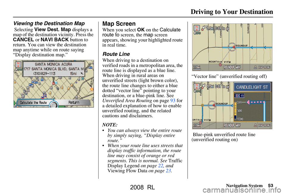 Acura RL 2008 Navigation Manual Navigation System53
Driving to Your Destination
Viewing the Destination Map
Selecting View Dest. Map displays a
map of the destination vicinity. Press the
CANCEL or NAVI BACK button to
return. Acura RL 2008 Navigation Manual Navigation System53
Driving to Your Destination
Viewing the Destination Map
Selecting View Dest. Map displays a
map of the destination vicinity. Press the
CANCEL or NAVI BACK button to
return.