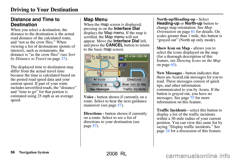Acura RL 2008 Navigation Manual 56Navigation System
Distance and Time to
Destination
When you select a destination, the
distance to the destination is the actual
road distance of the calculated route,
and “not as the crow f Acura RL 2008 Navigation Manual 56Navigation System
Distance and Time to
Destination
When you select a destination, the
distance to the destination is the actual
road distance of the calculated route,
and “not as the crow f