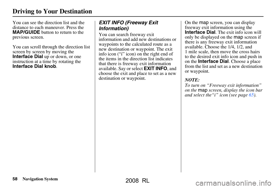 Acura RL 2008 Navigation Manual 58Navigation System
You can see the direction list and the
distance to each maneuver. Press the
MAP/GUIDE button to return to the
previous screen.
You can scroll through the direction list
scre Acura RL 2008 Navigation Manual 58Navigation System
You can see the direction list and the
distance to each maneuver. Press the
MAP/GUIDE button to return to the
previous screen.
You can scroll through the direction list
scre