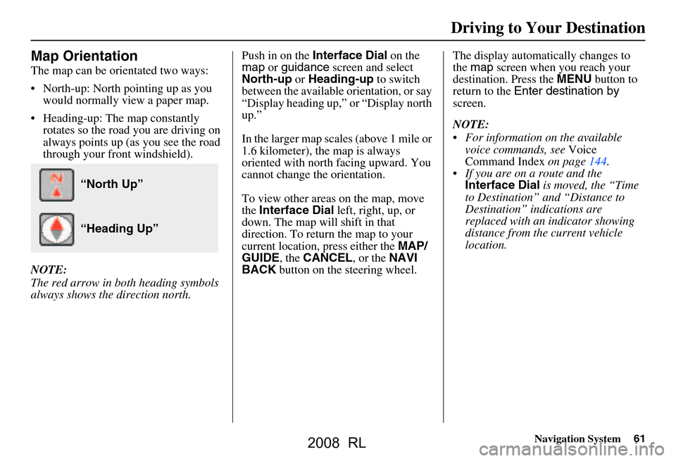 Acura RL 2008 Navigation Manual Navigation System61
Driving to Your Destination
Map Orientation
The map can be orientated two ways:
North-up: North pointing up as you
would normally view a paper map.
Heading-up: The map consta Acura RL 2008 Navigation Manual Navigation System61
Driving to Your Destination
Map Orientation
The map can be orientated two ways:
North-up: North pointing up as you
would normally view a paper map.
Heading-up: The map consta