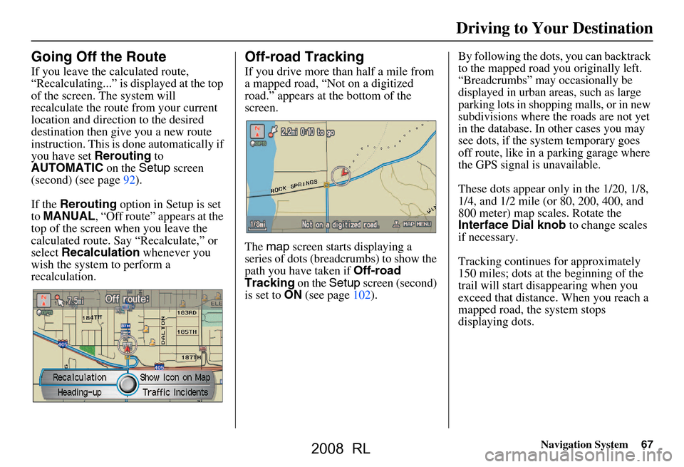 Acura RL 2008 Navigation Manual Navigation System67
Driving to Your Destination
Going Off the Route
If you leave the calculated route,
“Recalculating...” is displayed at the top
of the screen. The system will
recalculate the Acura RL 2008 Navigation Manual Navigation System67
Driving to Your Destination
Going Off the Route
If you leave the calculated route,
“Recalculating...” is displayed at the top
of the screen. The system will
recalculate the