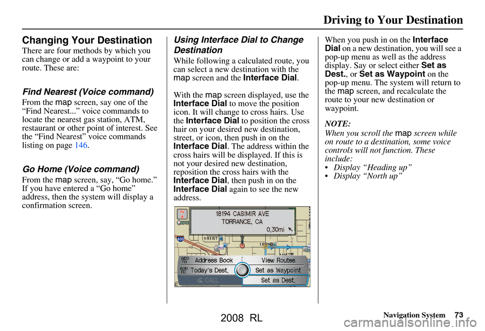 Acura RL 2008 Navigation Manual Navigation System73
Driving to Your Destination
Changing Your Destination
There are four methods by which you
can change or add a waypoint to your
route. These are:
Find Nearest (Voice command)
Fro Acura RL 2008 Navigation Manual Navigation System73
Driving to Your Destination
Changing Your Destination
There are four methods by which you
can change or add a waypoint to your
route. These are:
Find Nearest (Voice command)
Fro