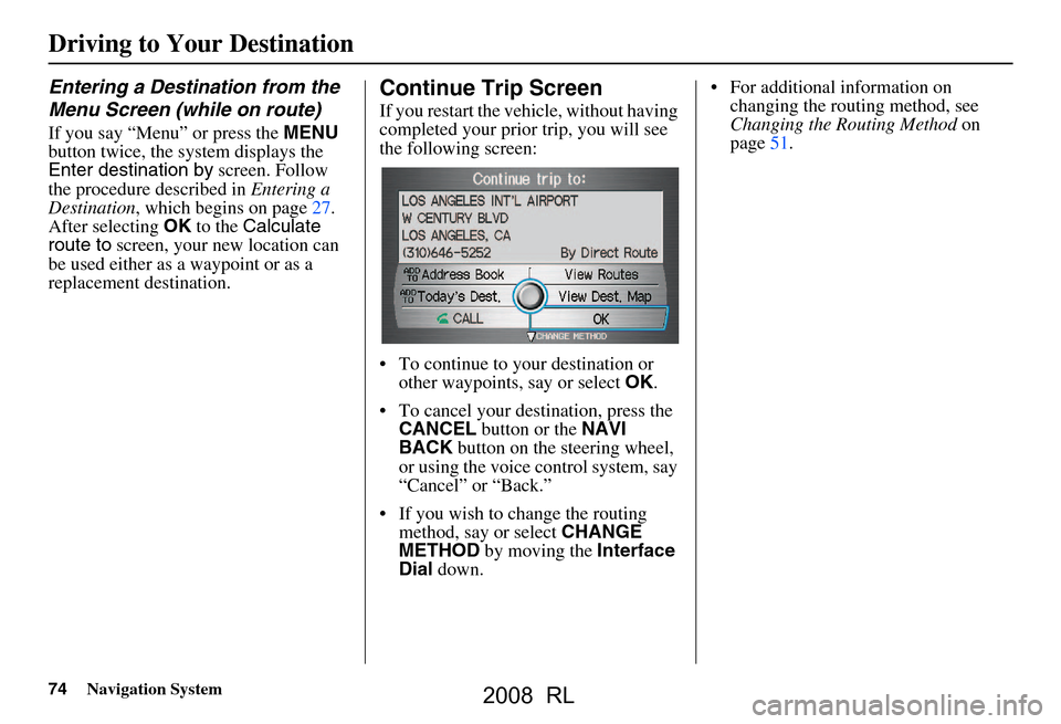 Acura RL 2008 Navigation Manual 74Navigation System
Entering a Destination from the
Menu Screen (while on route)
If you say “Menu” or press the MENU
button twice, the sy stem displays the
Enter destination by screen. Follow Acura RL 2008 Navigation Manual 74Navigation System
Entering a Destination from the
Menu Screen (while on route)
If you say “Menu” or press the MENU
button twice, the sy stem displays the
Enter destination by screen. Follow