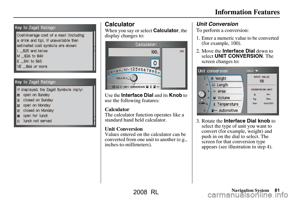 Acura RL 2008 Navigation Manual Navigation System81
Information Features
Calculator
When you say or select Calculator, the
display changes to:
Use the Interface Dial and its Knob to
use the following features:
Calculator
The c Acura RL 2008 Navigation Manual Navigation System81
Information Features
Calculator
When you say or select Calculator, the
display changes to:
Use the Interface Dial and its Knob to
use the following features:
Calculator
The c