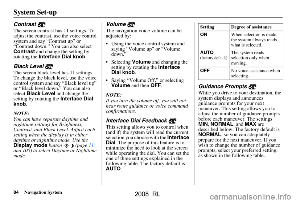 Acura RL 2008 Navigation Manual 84Navigation System
System Set-up
Contrast
The screen contrast has 11 settings. To
adjust the contrast, use the voice control
system and say “Contrast up” or
“Contrast down.” You can also Acura RL 2008 Navigation Manual 84Navigation System
System Set-up
Contrast
The screen contrast has 11 settings. To
adjust the contrast, use the voice control
system and say “Contrast up” or
“Contrast down.” You can also
